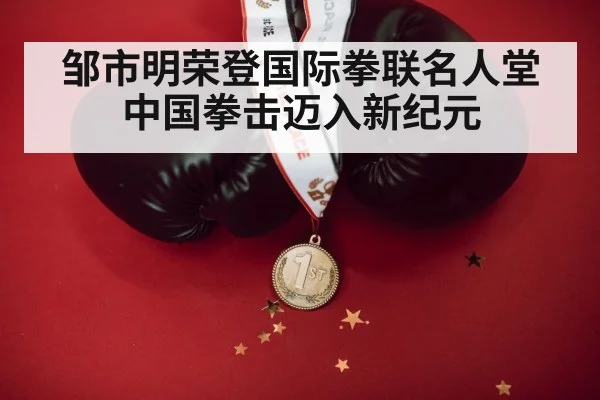 邹市明荣登国际拳联名人堂 中国拳击迈入新纪元