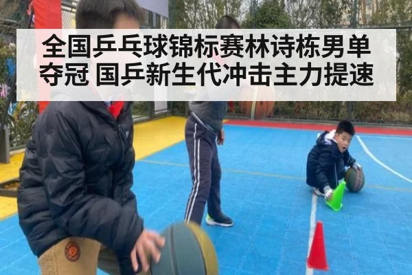 全国乒乓球锦标赛林诗栋男单夺冠 国乒新生代冲击主力提速