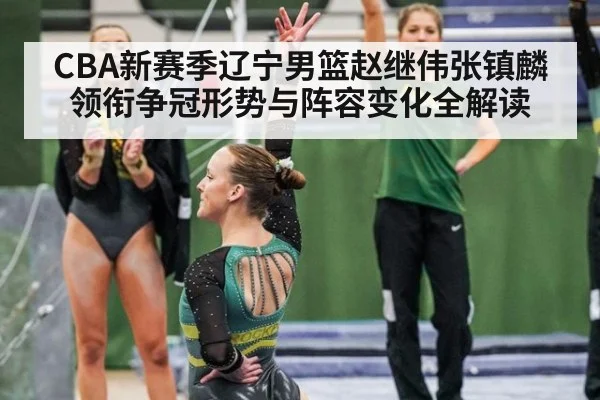 CBA新赛季辽宁男篮赵继伟张镇麟领衔争冠形势与阵容变化全解读